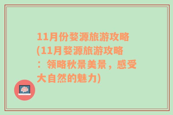 11月份婺源旅游攻略(11月婺源旅游攻略：領(lǐng)略秋景美景，感受大自然的魅力)