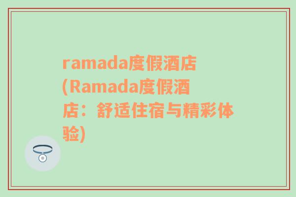 ramada度假酒店(Ramada度假酒店：舒適住宿與精彩體驗(yàn))