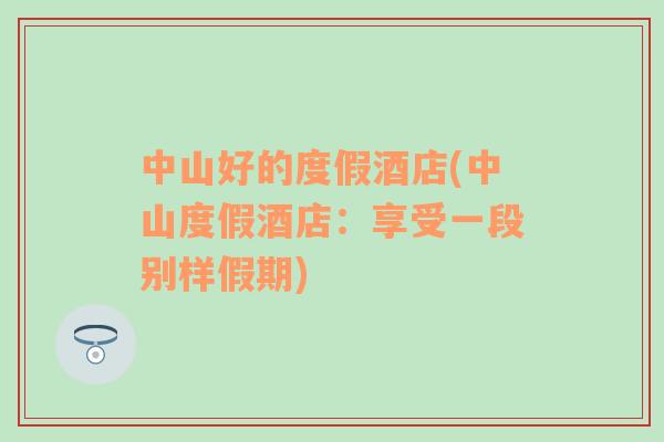 中山好的度假酒店(中山度假酒店：享受一段別樣假期)
