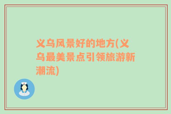 義烏風(fēng)景好的地方(義烏最美景點(diǎn)引領(lǐng)旅游新潮流)