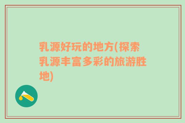 乳源好玩的地方(探索乳源豐富多彩的旅游勝地)