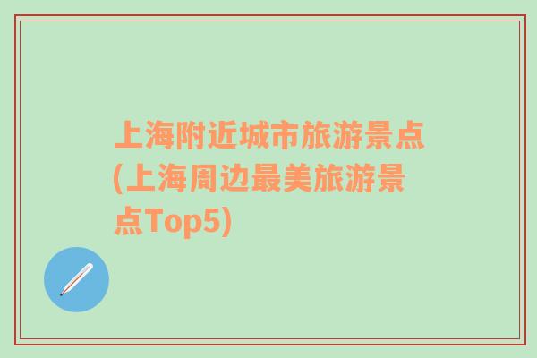 上海附近城市旅游景點(diǎn)(上海周邊最美旅游景點(diǎn)Top5)