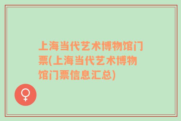 上海當(dāng)代藝術(shù)博物館門(mén)票(上海當(dāng)代藝術(shù)博物館門(mén)票信息匯總)