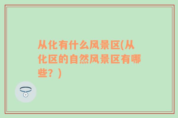 從化有什么風(fēng)景區(qū)(從化區(qū)的自然風(fēng)景區(qū)有哪些？)