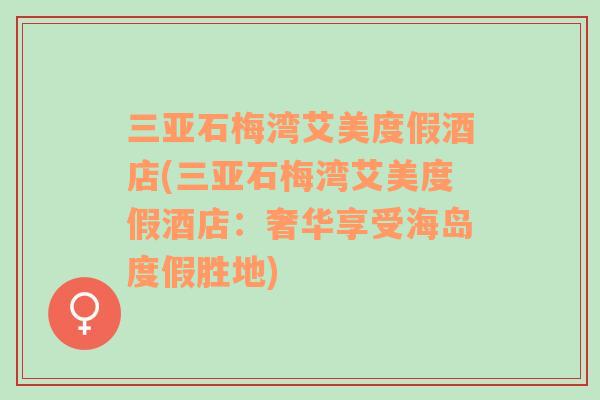 三亞石梅灣艾美度假酒店(三亞石梅灣艾美度假酒店：奢華享受海島度假勝地)