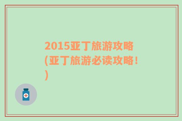2015亞丁旅游攻略(亞丁旅游必讀攻略！)