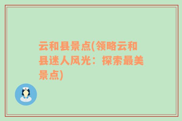 云和縣景點(領(lǐng)略云和縣迷人風(fēng)光：探索最美景點)