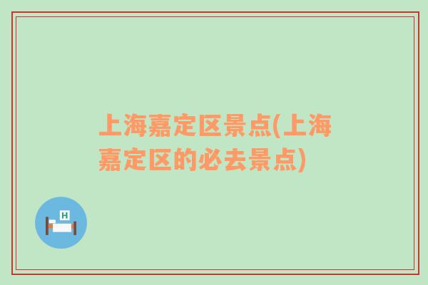 上海嘉定區(qū)景點(diǎn)(上海嘉定區(qū)的必去景點(diǎn))