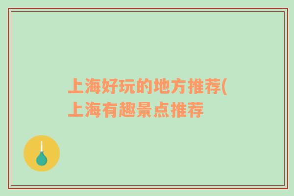 上海好玩的地方推薦(上海有趣景點(diǎn)推薦