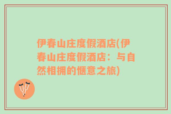 伊春山莊度假酒店(伊春山莊度假酒店：與自然相擁的愜意之旅)