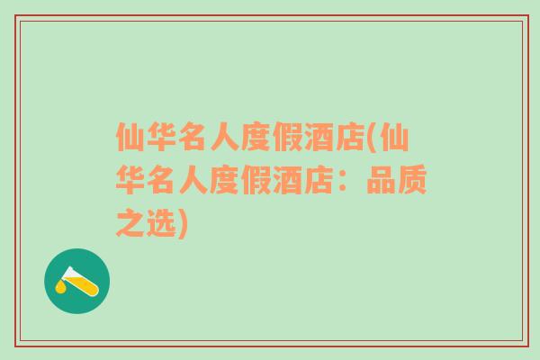 仙華名人度假酒店(仙華名人度假酒店：品質(zhì)之選)