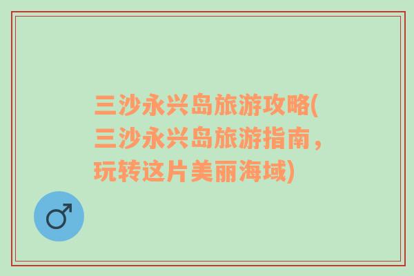 三沙永興島旅游攻略(三沙永興島旅游指南，玩轉(zhuǎn)這片美麗海域)