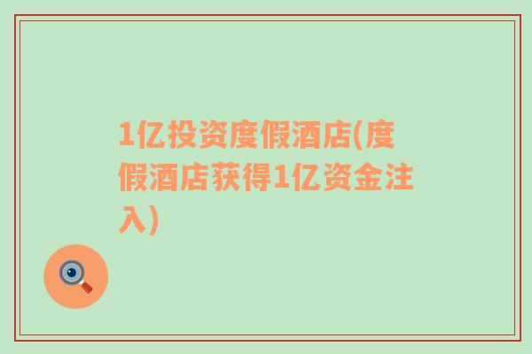 1億投資度假酒店(度假酒店獲得1億資金注入)