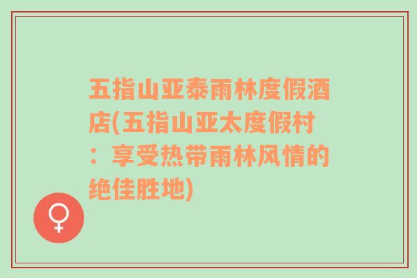 五指山亞泰雨林度假酒店(五指山亞太度假村：享受熱帶雨林風(fēng)情的絕佳勝地)