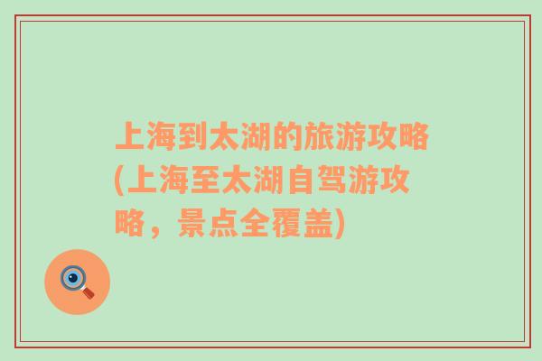 上海到太湖的旅游攻略(上海至太湖自駕游攻略，景點(diǎn)全覆蓋)