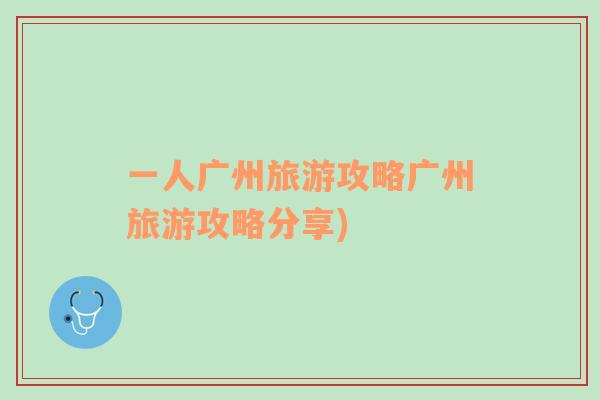 一人廣州旅游攻略廣州旅游攻略分享)