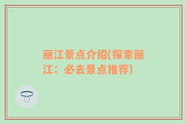 麗江景點介紹(探索麗江：必去景點推薦)
