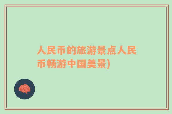 人民幣的旅游景點人民幣暢游中國美景)