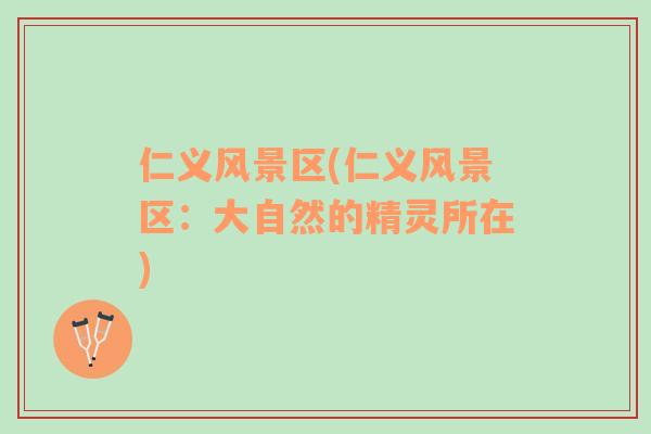 仁義風(fēng)景區(qū)(仁義風(fēng)景區(qū)：大自然的精靈所在)