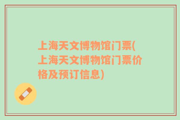 上海天文博物館門票(上海天文博物館門票價(jià)格及預(yù)訂信息)