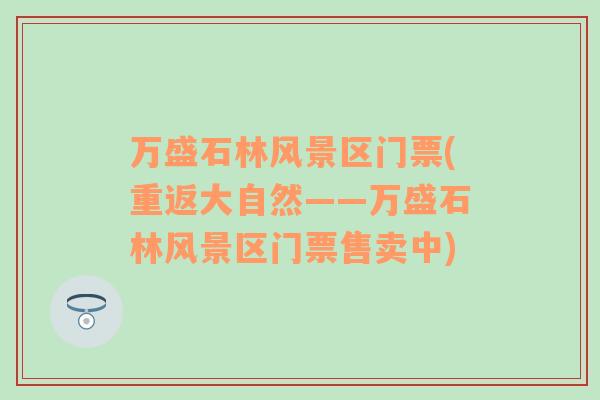 萬盛石林風(fēng)景區(qū)門票(重返大自然——萬盛石林風(fēng)景區(qū)門票售賣中)