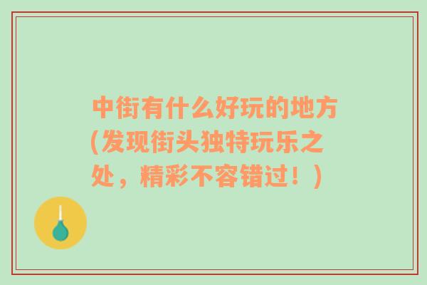 中街有什么好玩的地方(發(fā)現(xiàn)街頭獨(dú)特玩樂(lè)之處，精彩不容錯(cuò)過(guò)！)