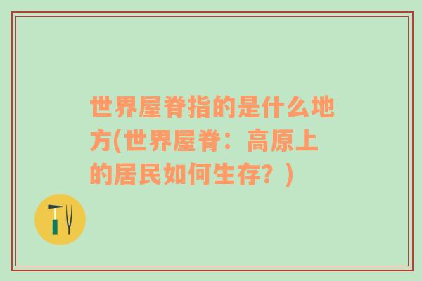 世界屋脊指的是什么地方(世界屋脊：高原上的居民如何生存？)