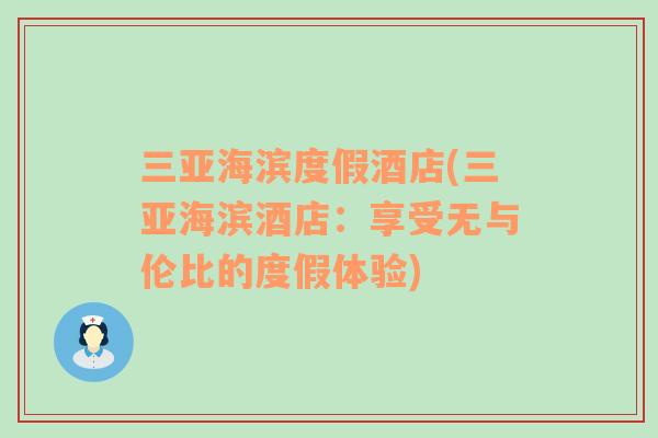 三亞海濱度假酒店(三亞海濱酒店：享受無與倫比的度假體驗(yàn))