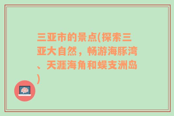 三亞市的景點(探索三亞大自然，暢游海豚灣、天涯海角和蜈支洲島)