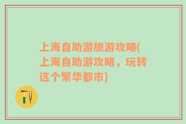 上海自助游旅游攻略(上海自助游攻略，玩轉(zhuǎn)這個繁華都市)
