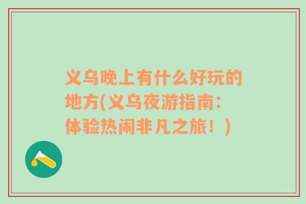 義烏晚上有什么好玩的地方(義烏夜游指南：體驗熱鬧非凡之旅！)