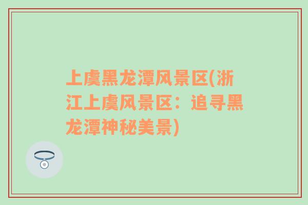 上虞黑龍?zhí)讹L(fēng)景區(qū)(浙江上虞風(fēng)景區(qū)：追尋黑龍?zhí)渡衩孛谰?