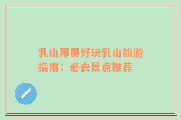 乳山那里好玩乳山旅游指南：必去景點(diǎn)推薦