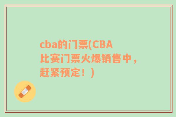 cba的門票(CBA比賽門票火爆銷售中，趕緊預(yù)定！)