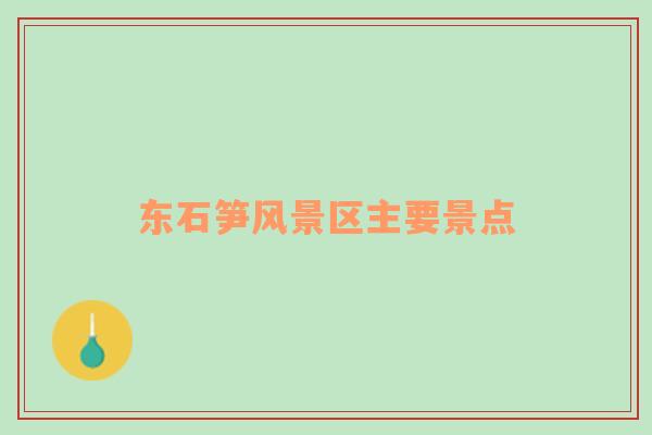 東石筍風(fēng)景區(qū)主要景點(diǎn)