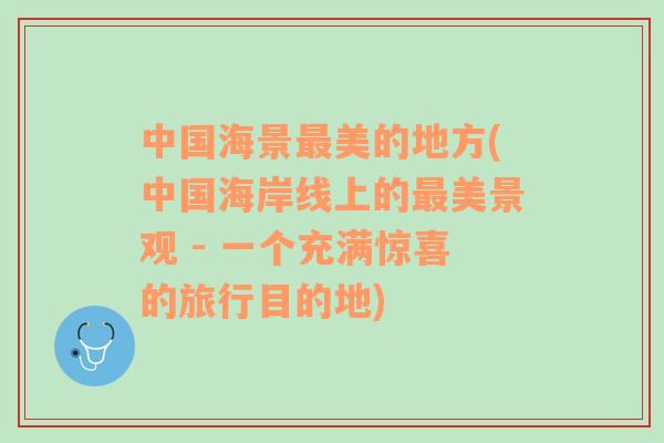 中國海景最美的地方(中國海岸線上的最美景觀 - 一個(gè)充滿驚喜的旅行目的地)