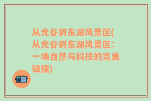從光谷到東湖風(fēng)景區(qū)(從光谷到東湖風(fēng)景區(qū)：一場(chǎng)自然與科技的完美碰撞)