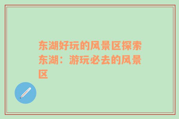 東湖好玩的風景區(qū)探索東湖：游玩必去的風景區(qū)