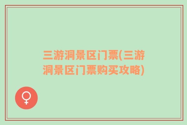 三游洞景區(qū)門票(三游洞景區(qū)門票購買攻略)