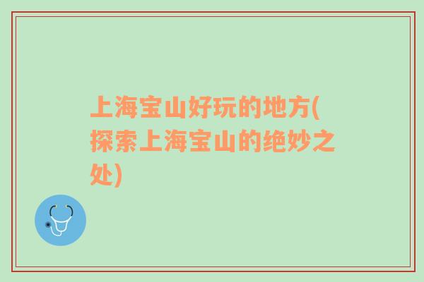 上海寶山好玩的地方(探索上海寶山的絕妙之處)