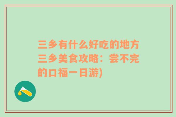 三鄉(xiāng)有什么好吃的地方三鄉(xiāng)美食攻略：嘗不完的口福一日游)
