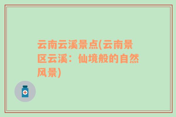 云南云溪景點(diǎn)(云南景區(qū)云溪：仙境般的自然風(fēng)景)