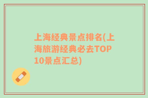 上海經(jīng)典景點(diǎn)排名(上海旅游經(jīng)典必去TOP10景點(diǎn)匯總)