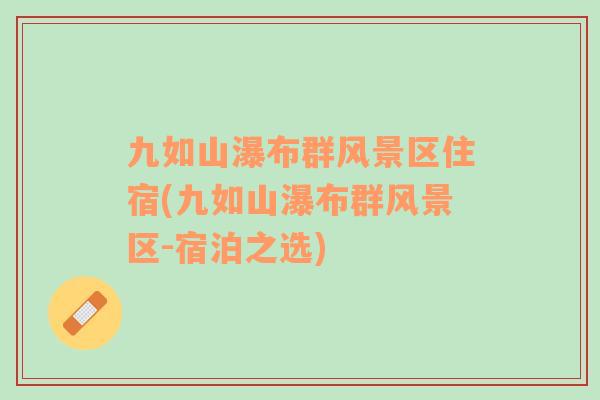 九如山瀑布群風(fēng)景區(qū)住宿(九如山瀑布群風(fēng)景區(qū)-宿泊之選)