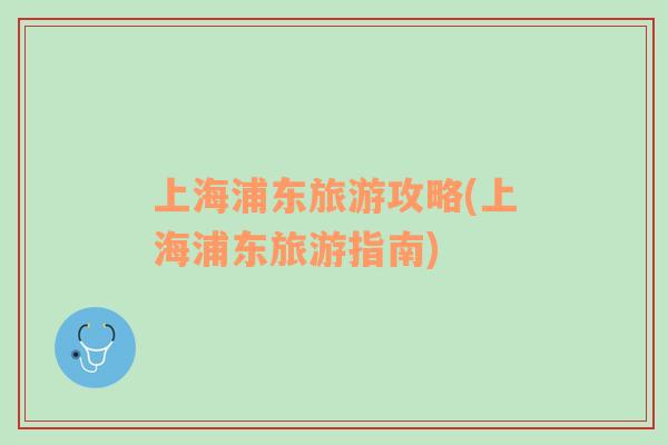 上海浦東旅游攻略(上海浦東旅游指南)