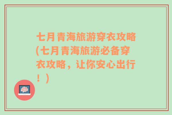七月青海旅游穿衣攻略(七月青海旅游必備穿衣攻略，讓你安心出行！)
