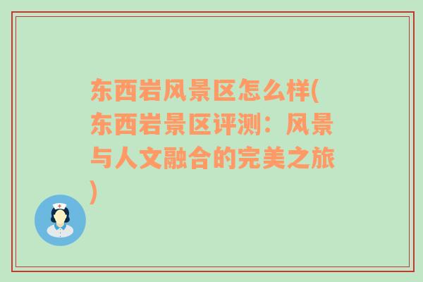 東西巖風(fēng)景區(qū)怎么樣(東西巖景區(qū)評(píng)測(cè)：風(fēng)景與人文融合的完美之旅)