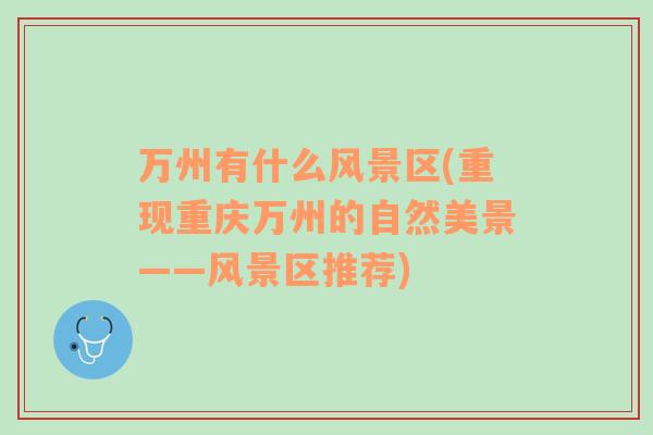 萬州有什么風(fēng)景區(qū)(重現(xiàn)重慶萬州的自然美景——風(fēng)景區(qū)推薦)