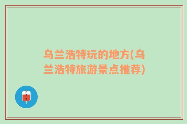 烏蘭浩特玩的地方(烏蘭浩特旅游景點推薦)