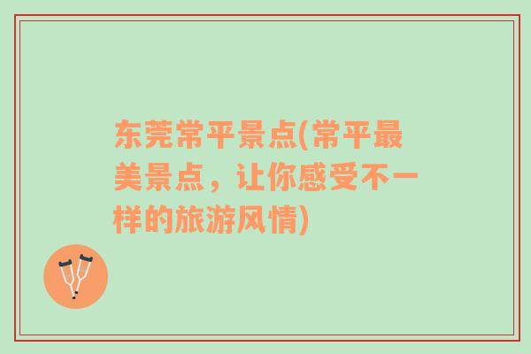東莞常平景點(常平最美景點，讓你感受不一樣的旅游風(fēng)情)